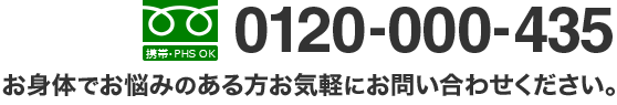 フリーダイヤル：0120-000-435「お身体でお悩みのある方はお気軽にお問い合わせください。」	